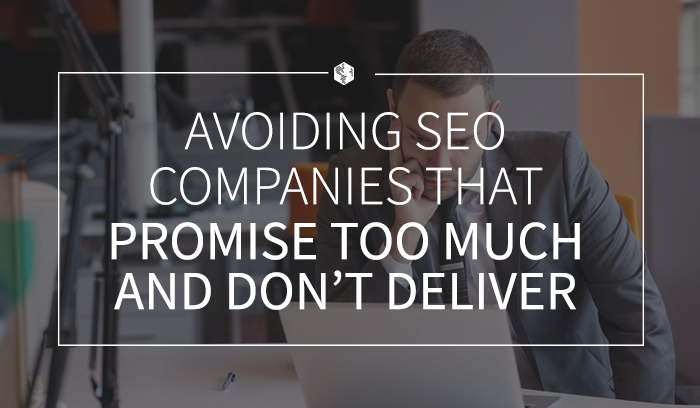 Avoiding SEO Companies That Promise Too Much and Don’t Deliver