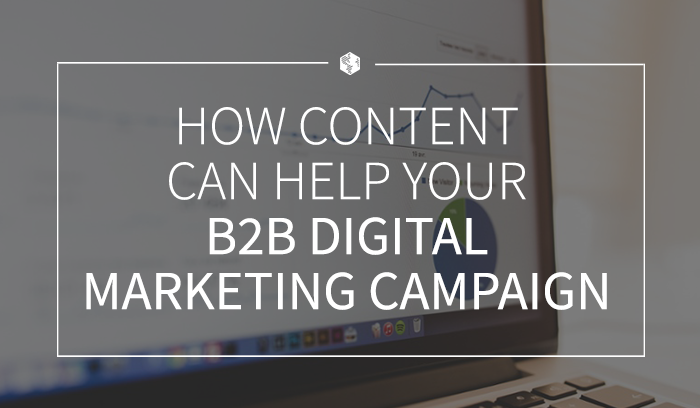 How Content Can Help Your B2B Digital Marketing Campaign
