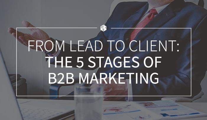 From Lead to Client: The 5 Stages of B2B Marketing