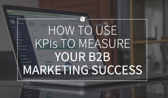 How to Use KPIs to Measure Your B2B Marketing Success