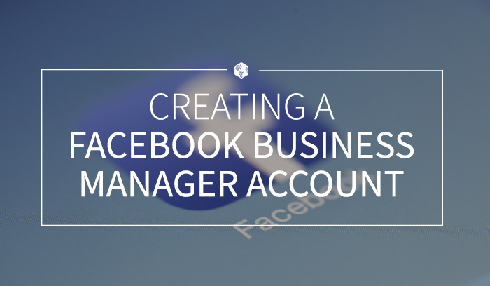 How to Create a Facebook Business Manager Account & Give Access to Your Advertiser