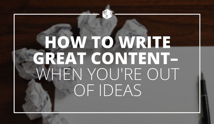 How to Write Great Content – When You’re Out of Ideas