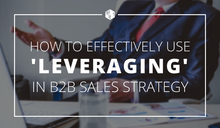 How to Effectively Use ‘Leveraging’ in Your B2B Sales Strategy