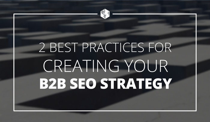 2 Best Practices for Creating Your B2B SEO Strategy