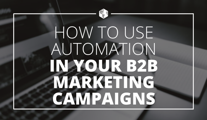 How to Use Automation in Your B2B Marketing Campaigns