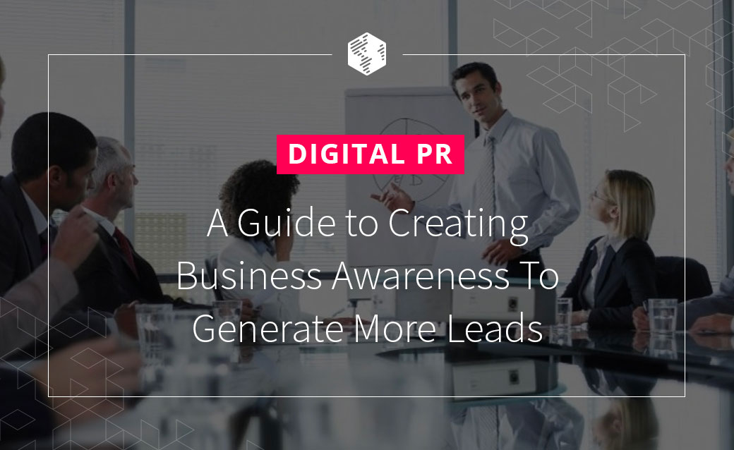 Digital PR: A Guide to Creating Business Awareness To Generate More Leads