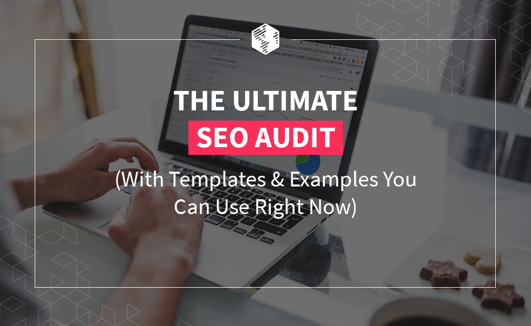 The Ultimate SEO Audit 2023 (With Templates & Examples You Can Use Right Now)