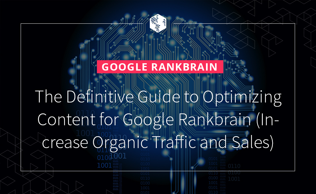 Google Rankbrain: The Definitive Guide to Optimizing Content for Google Rankbrain (Increase Organic Traffic and Sales)