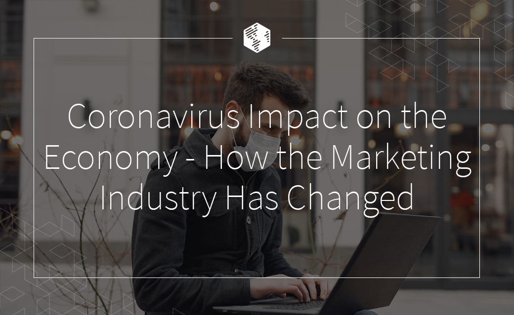 Coronavirus Impact on the Economy – How the Marketing Industry Has Changed