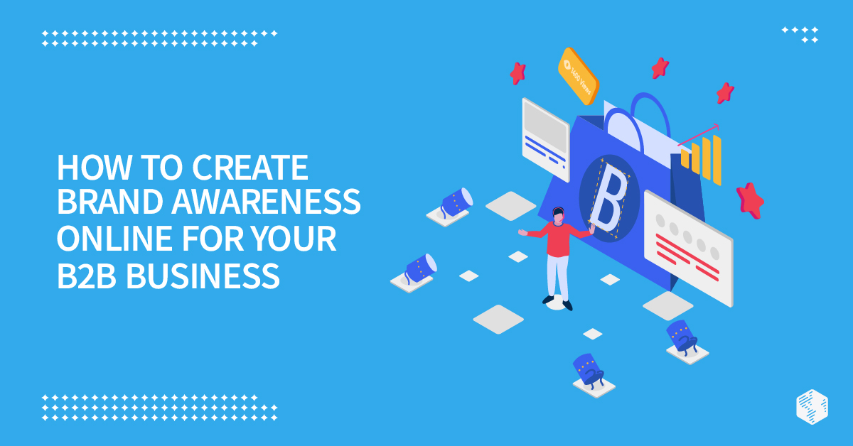 How to Create Brand Awareness Online for Your B2B Business
