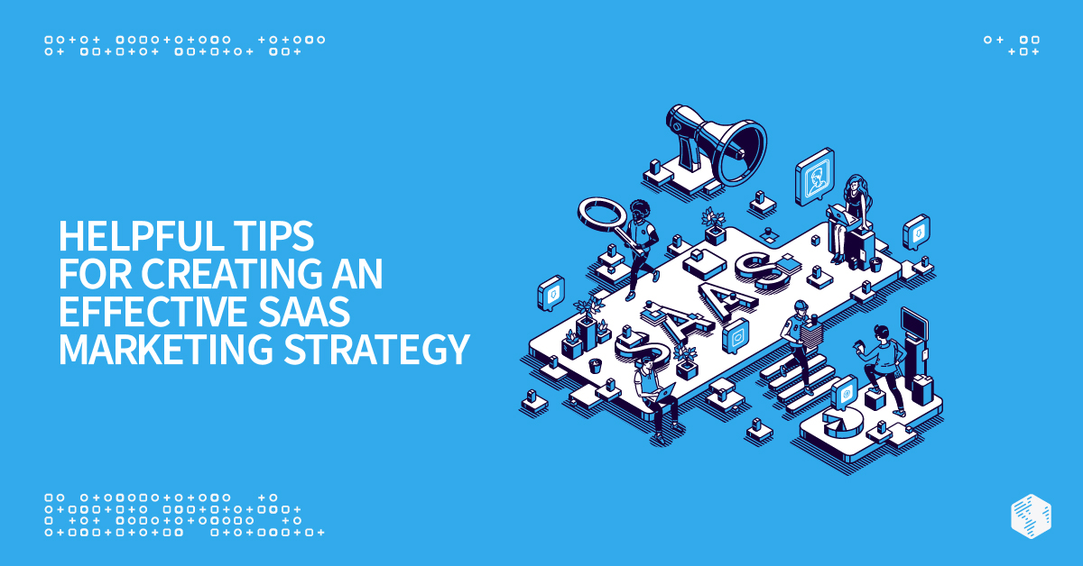 Helpful Tips for Creating an Effective SaaS Marketing Strategy