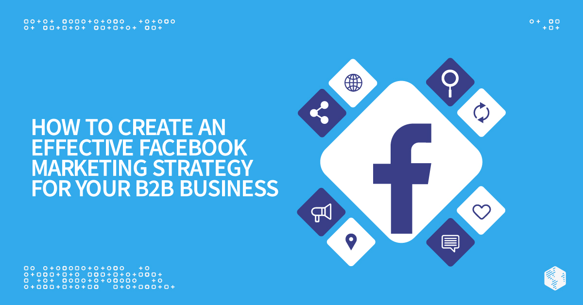 How to Create an Effective Facebook B2B Marketing Strategy