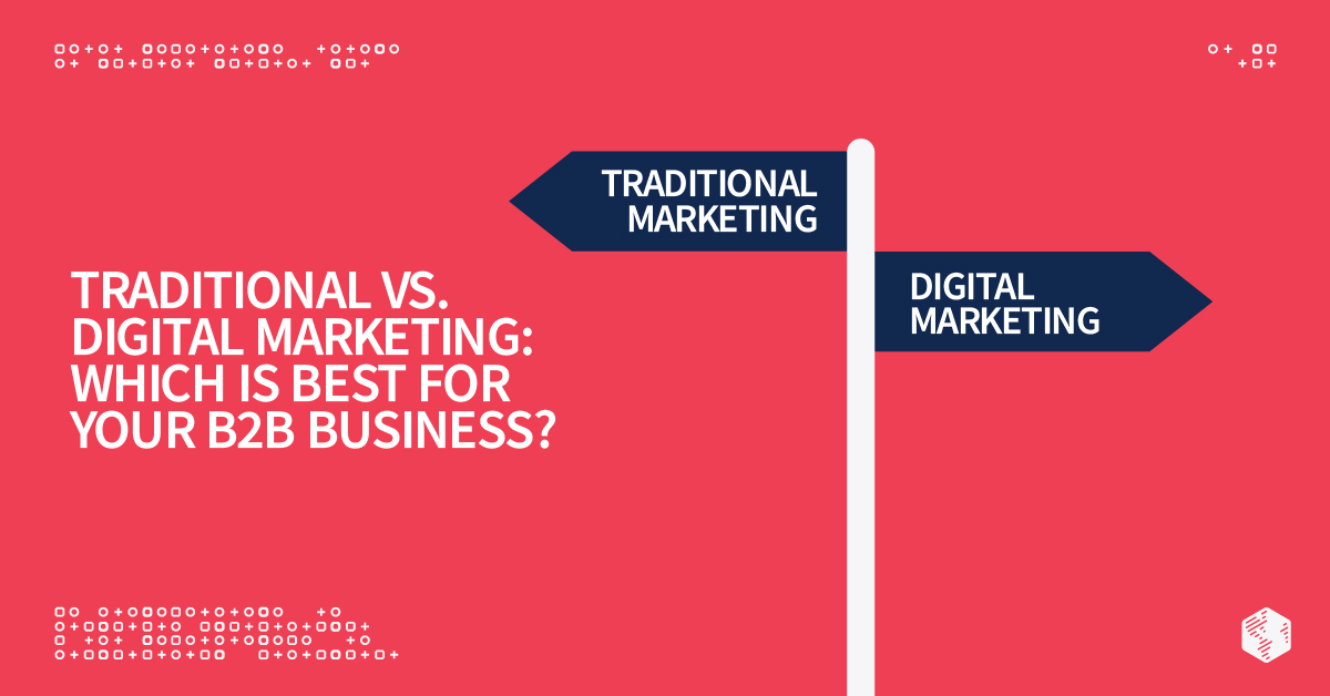 Traditional vs. Digital Marketing: Which is Best for Your B2B Business?
