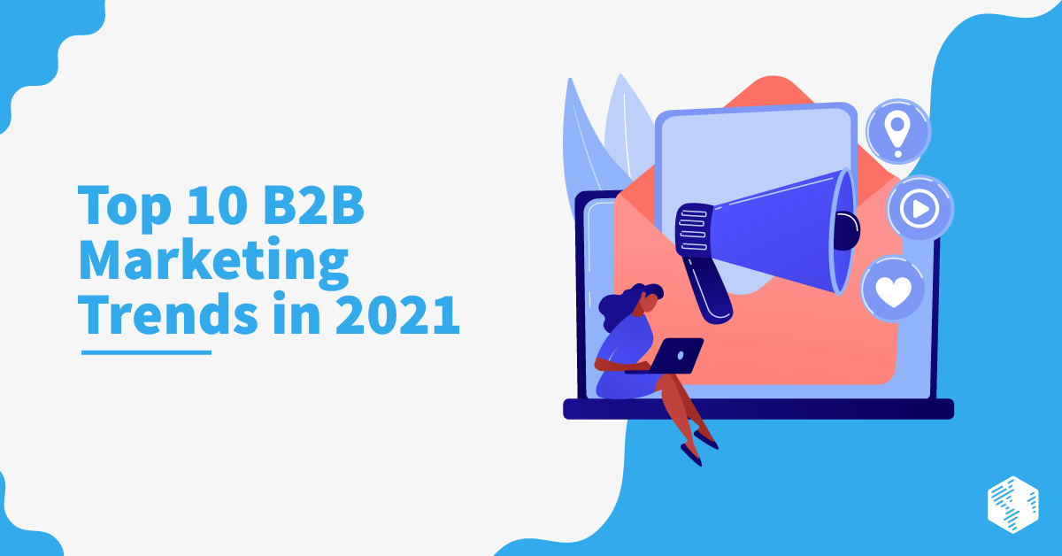 Top 10 B2B Marketing Trends in 2021