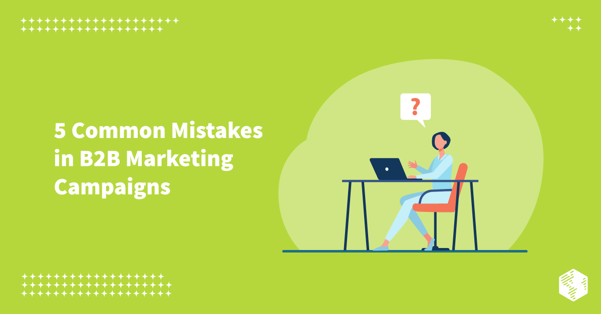 5 Common Mistakes in B2B Marketing Campaigns