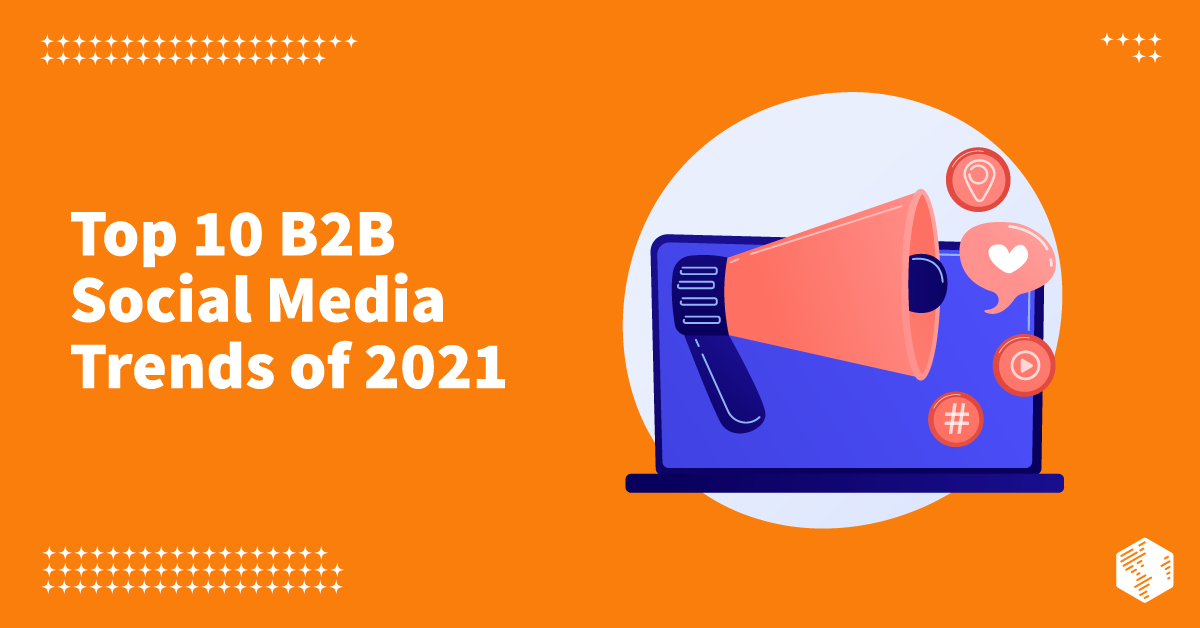 Top 10 B2B Social Media Trends of 2021