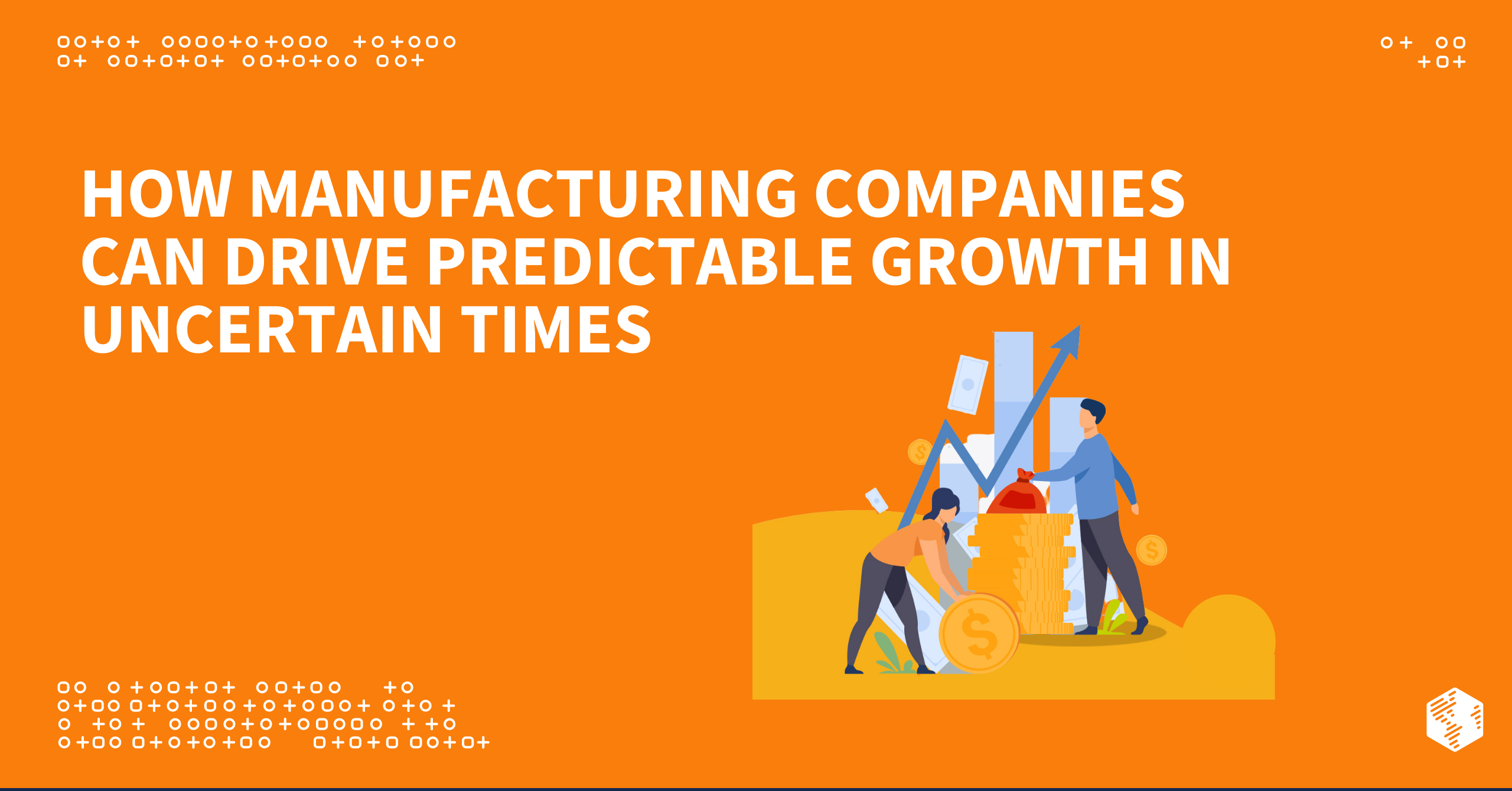 How Manufacturing Companies Can Drive Predictable Growth in Uncertain Times