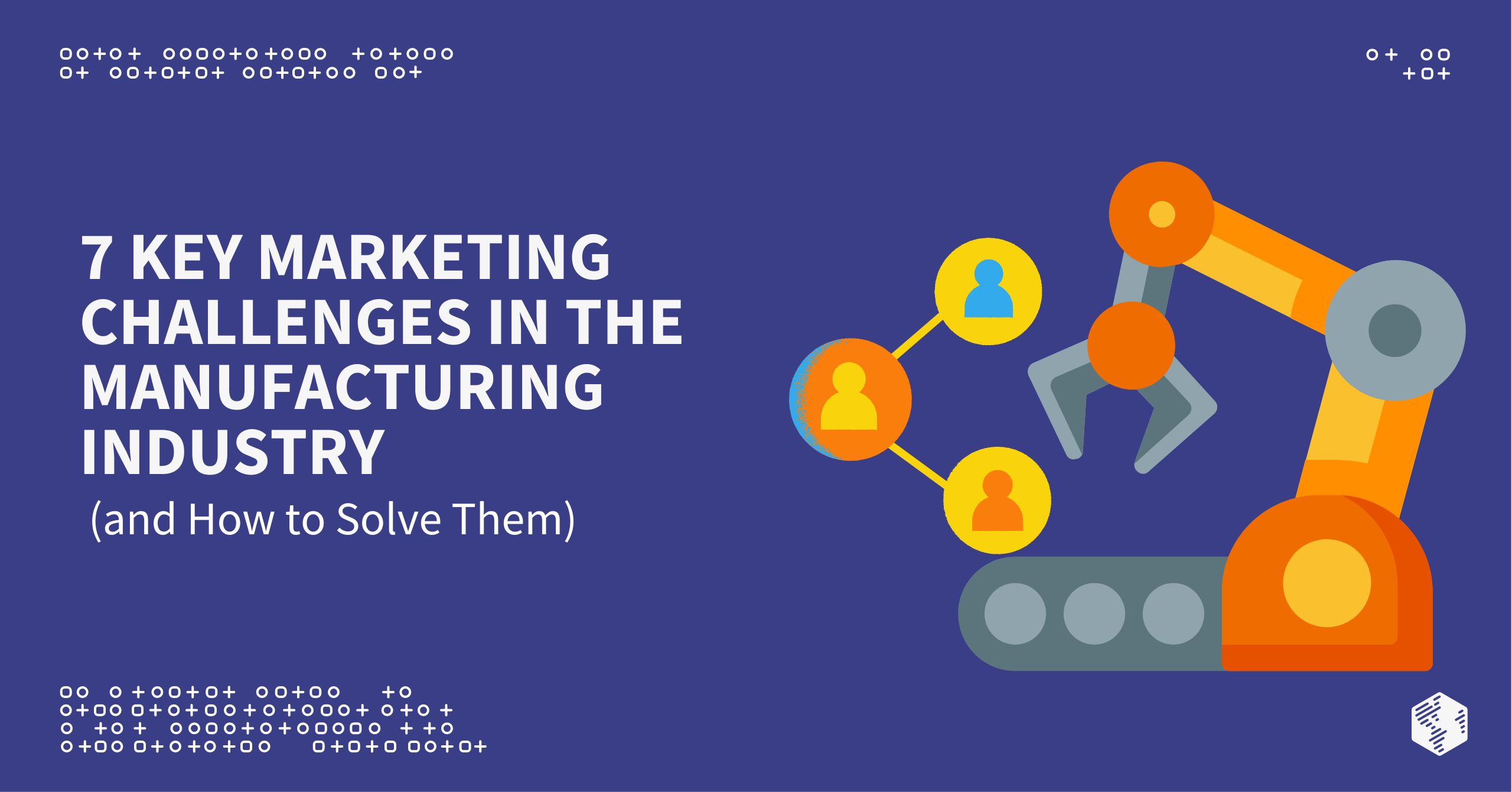 7 Key Marketing Challenges in the Manufacturing Industry (and How to Solve Them)