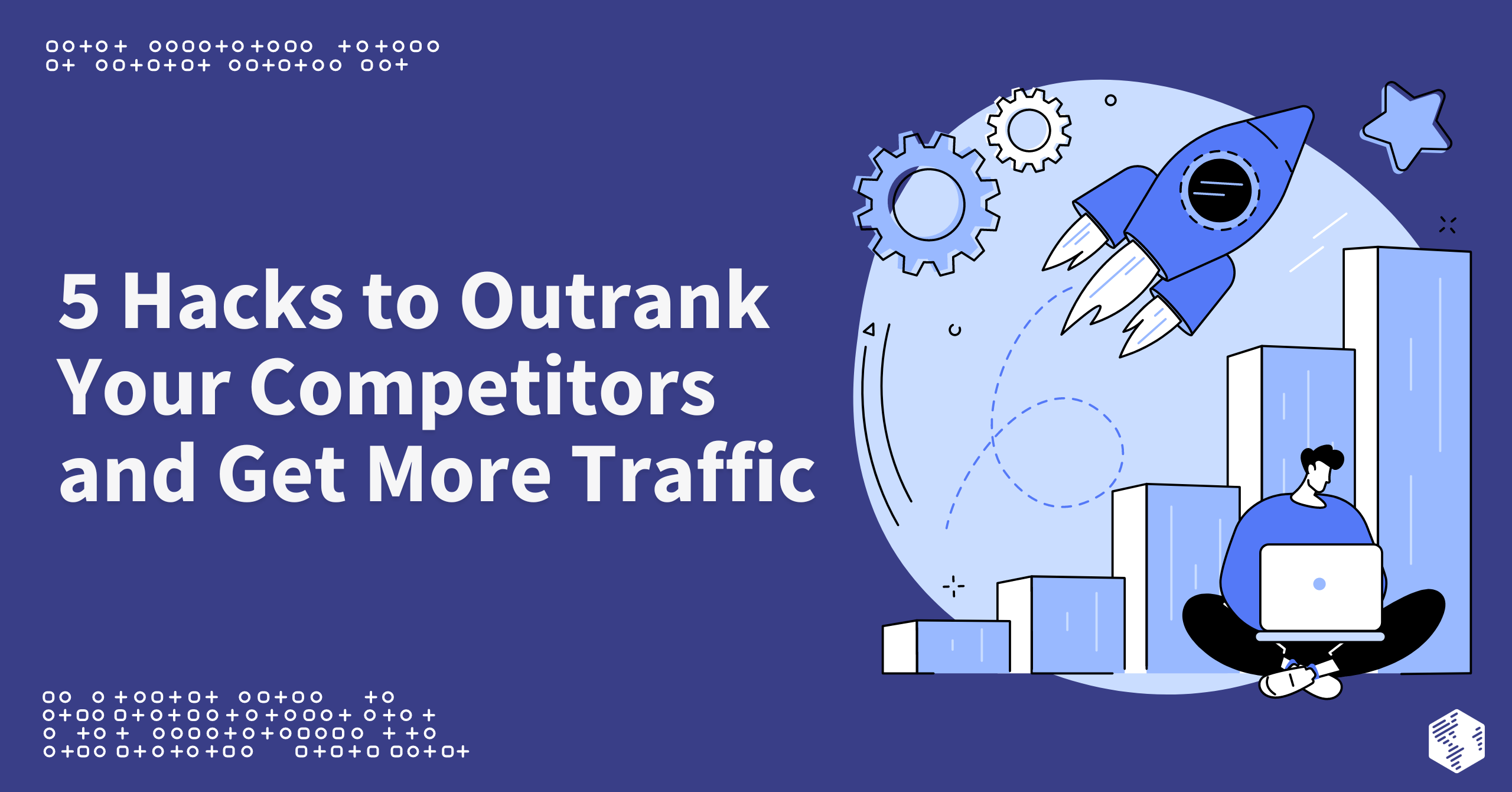 5 Hacks to Outrank Your Competitors and Get More Traffic