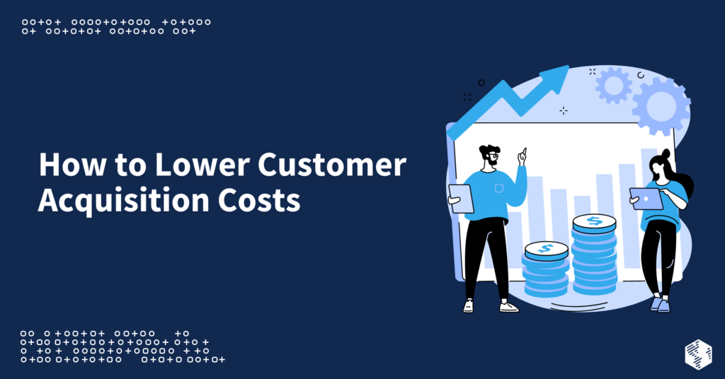 How to Lower Customer Acquisition Costs